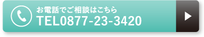 お電話でご相談はこちら TEL0877-23-3420