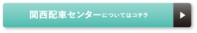 関西配車センターについてはコチラ